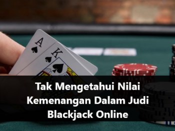 Tak Mengetahui Nilai Kemenangan Dalam Judi Blackjack Online