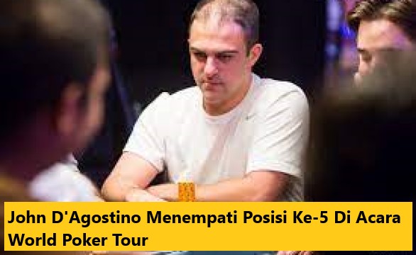 John D'Agostino Menempati Posisi Ke-5 Di Acara World Poker Tour